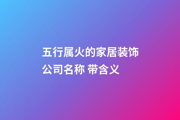 五行属火的家居装饰公司名称 带含义-第1张-公司起名-玄机派